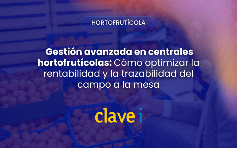 Gestión avanzada en centrales hortofrutícolas: Cómo optimizar la rentabilidad y la trazabilidad del campo a la mesa