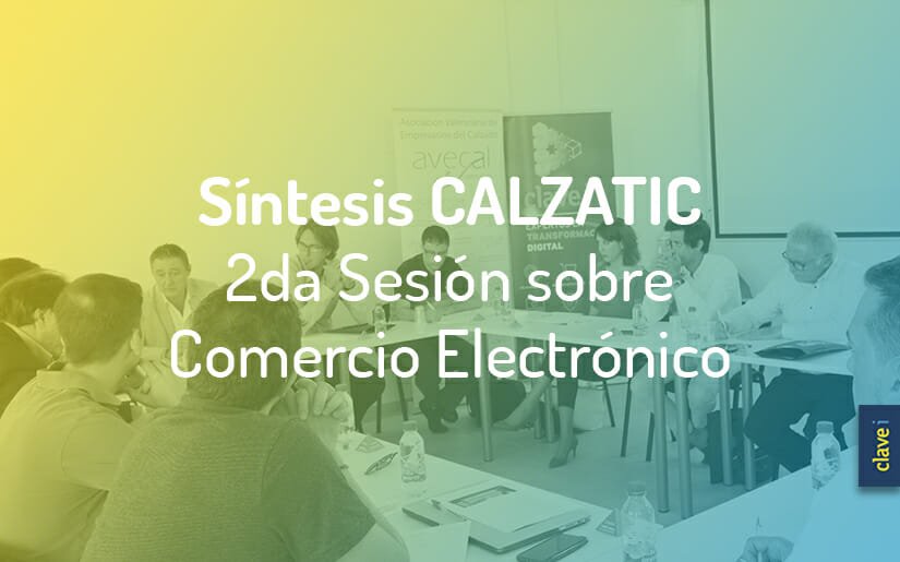 Síntesis de La Segunda Sesión de Calzatic sobre “Experiencia de Compra única a través de La Transformación Digital en Moda-Calzado”
